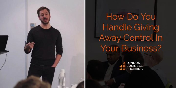 How Do You Handle Giving Away Control In Your Business?